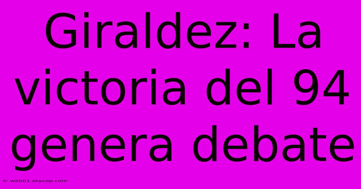 Giraldez: La Victoria Del 94 Genera Debate 