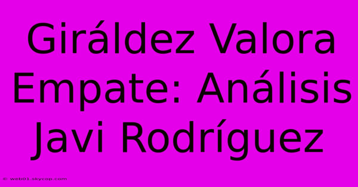 Giráldez Valora Empate: Análisis Javi Rodríguez