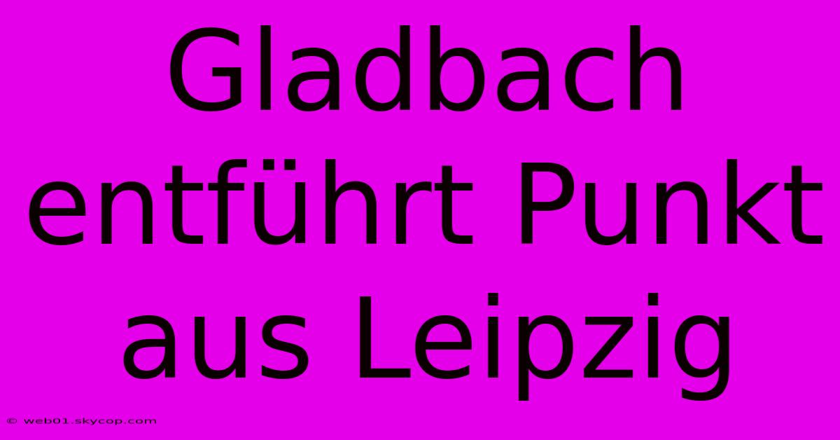 Gladbach Entführt Punkt Aus Leipzig