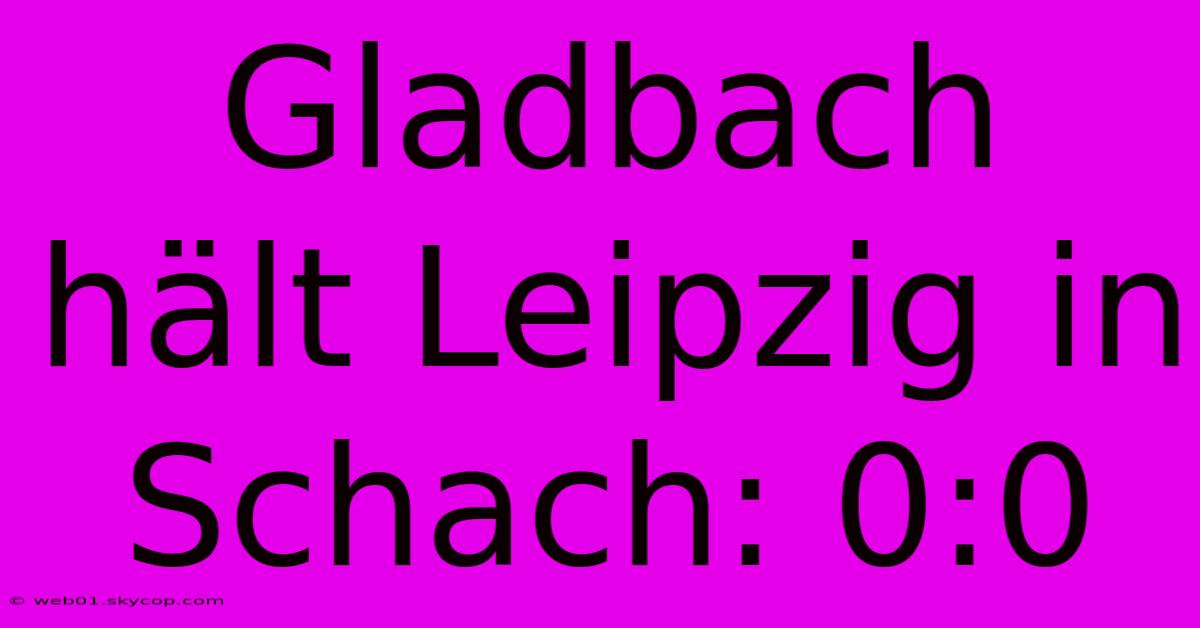 Gladbach Hält Leipzig In Schach: 0:0