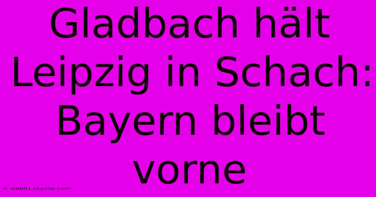 Gladbach Hält Leipzig In Schach: Bayern Bleibt Vorne