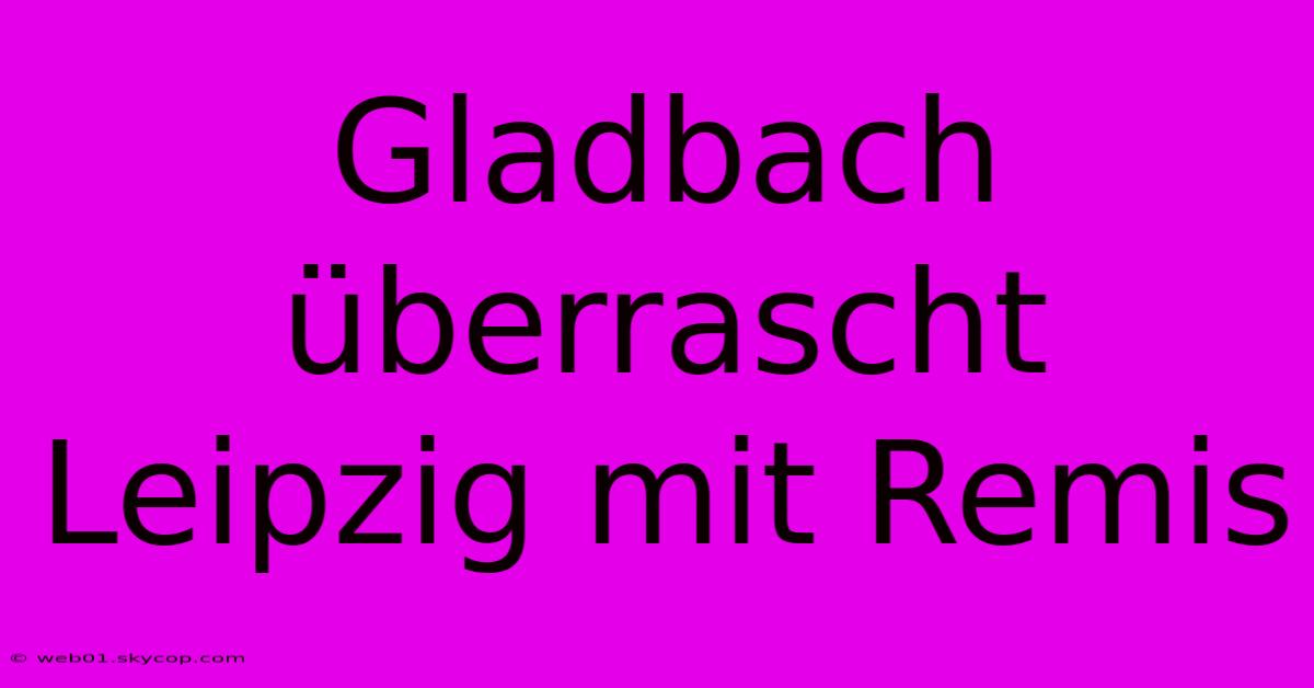 Gladbach Überrascht Leipzig Mit Remis