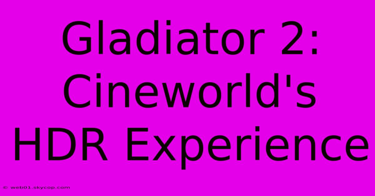 Gladiator 2: Cineworld's HDR Experience 