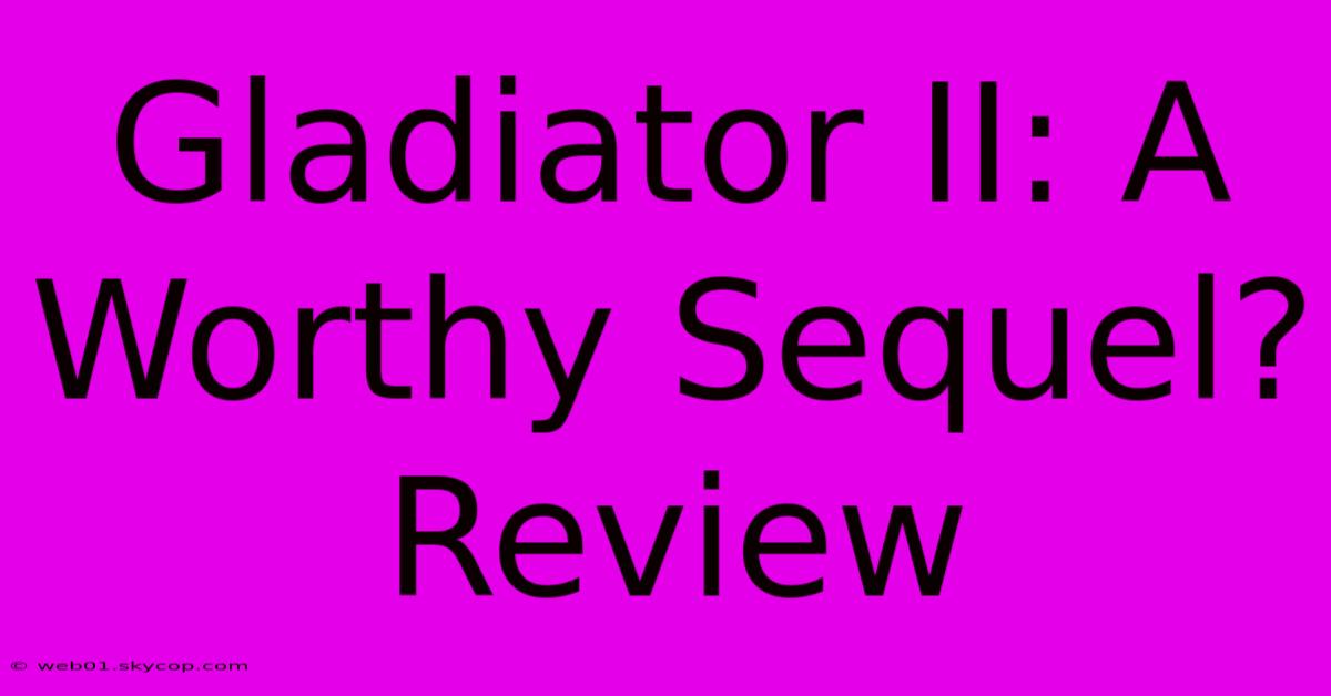 Gladiator II: A Worthy Sequel? Review