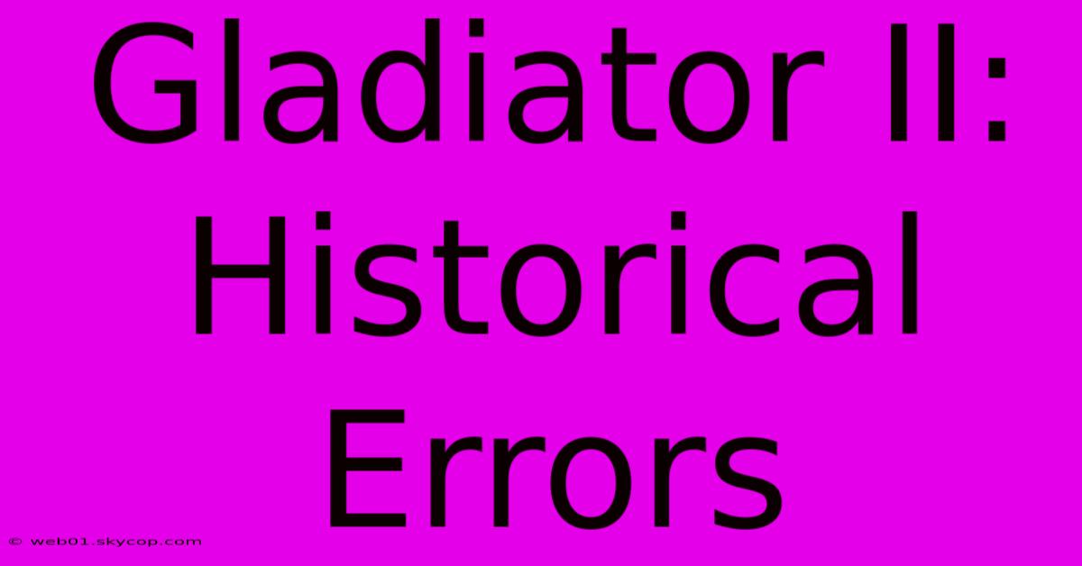 Gladiator II: Historical Errors