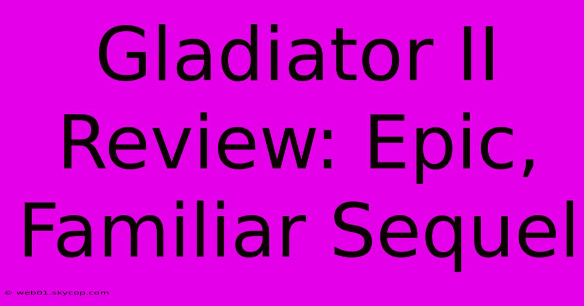 Gladiator II Review: Epic, Familiar Sequel