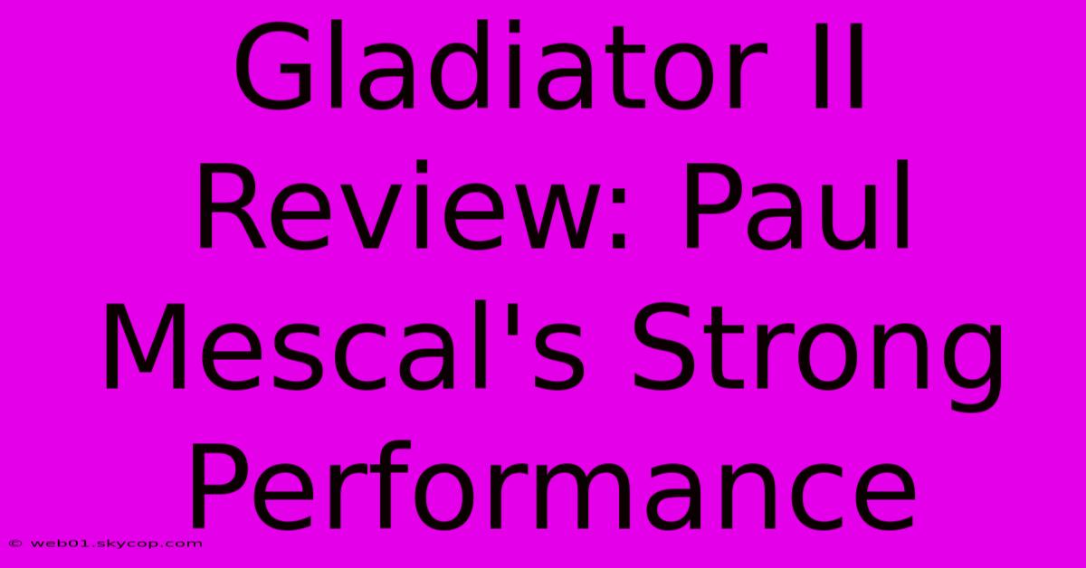 Gladiator II Review: Paul Mescal's Strong Performance