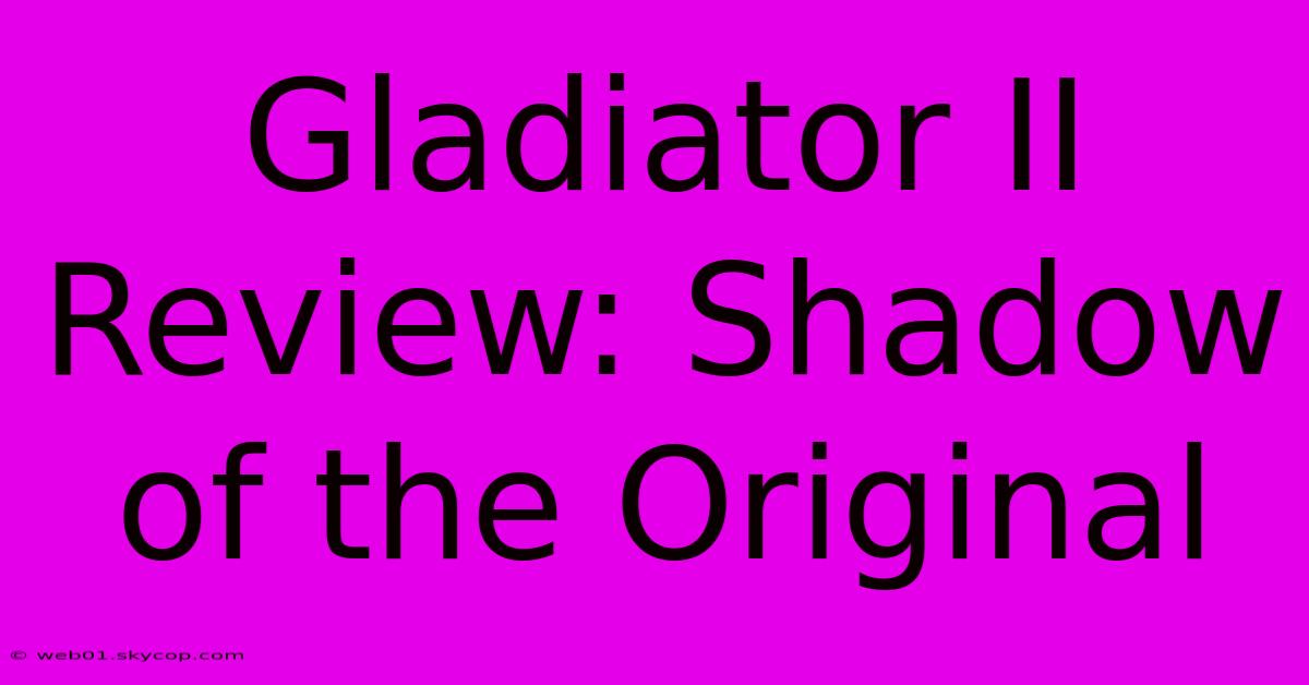 Gladiator II Review: Shadow Of The Original