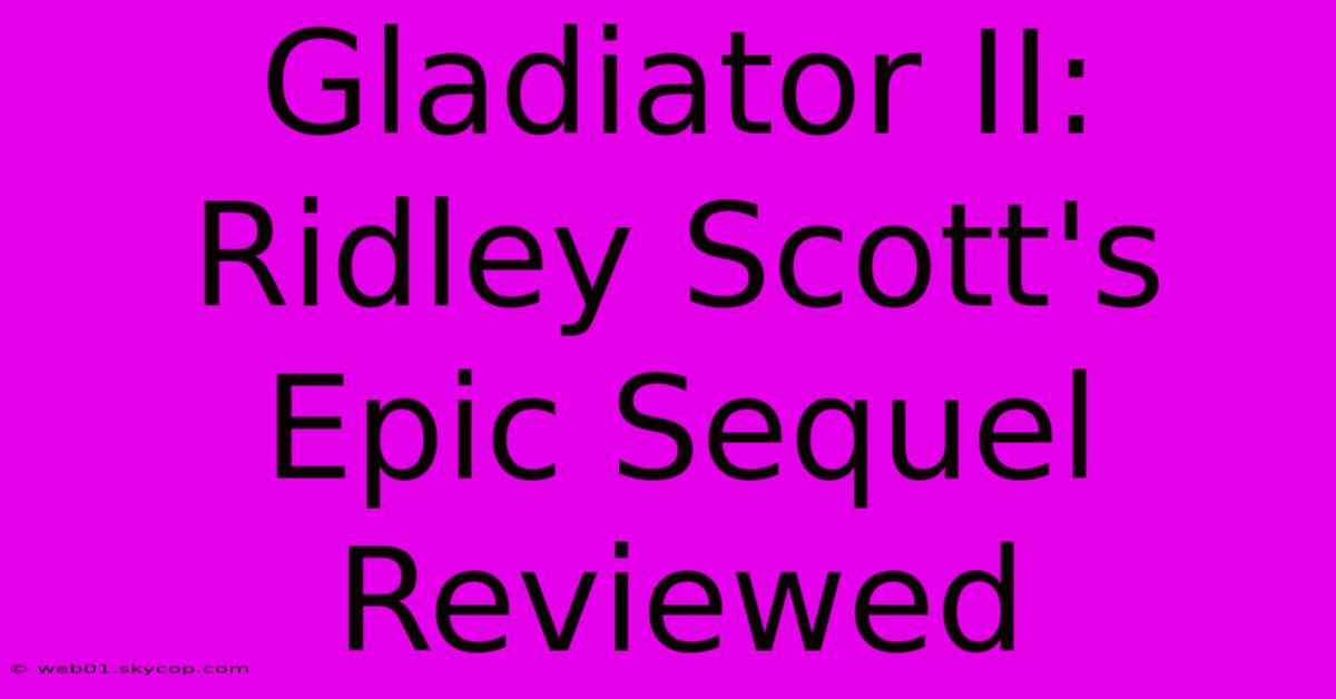 Gladiator II: Ridley Scott's Epic Sequel Reviewed