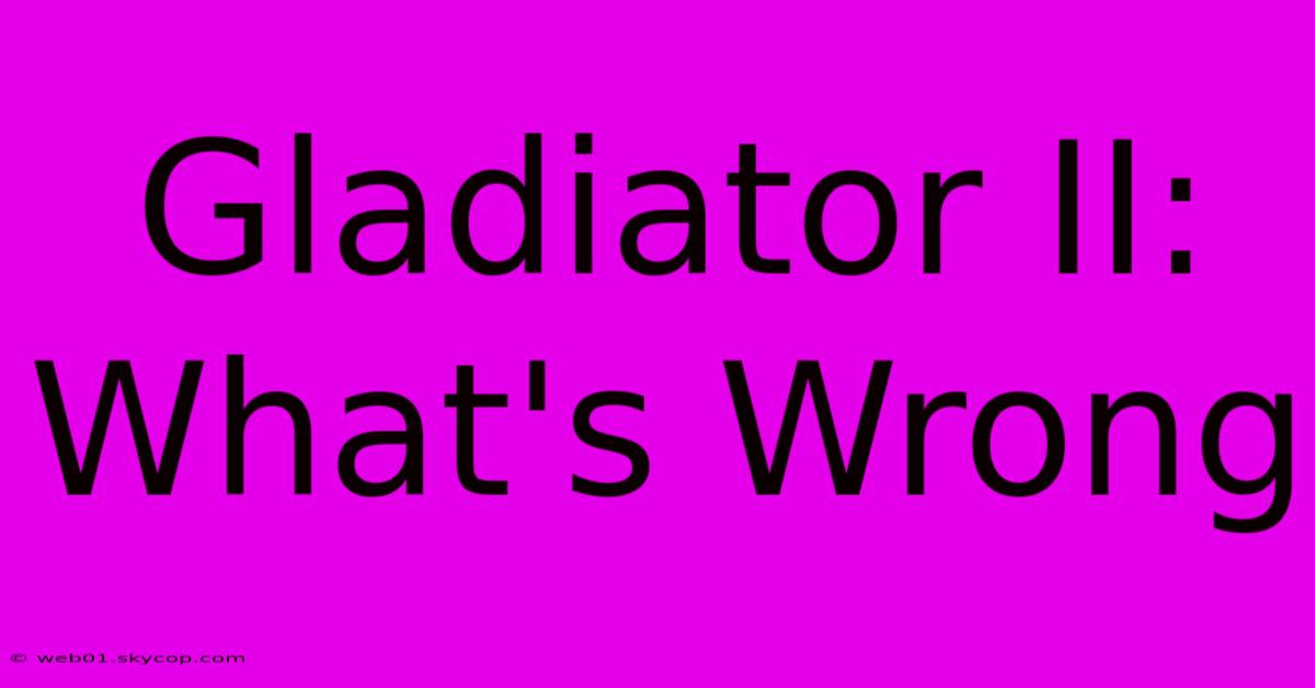 Gladiator II: What's Wrong