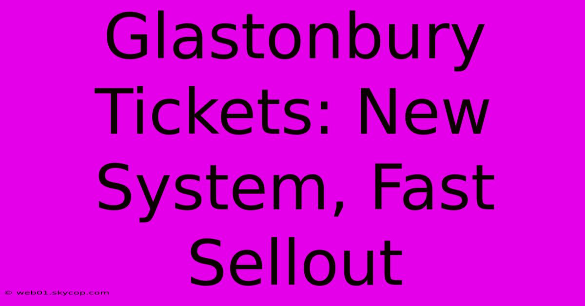 Glastonbury Tickets: New System, Fast Sellout 