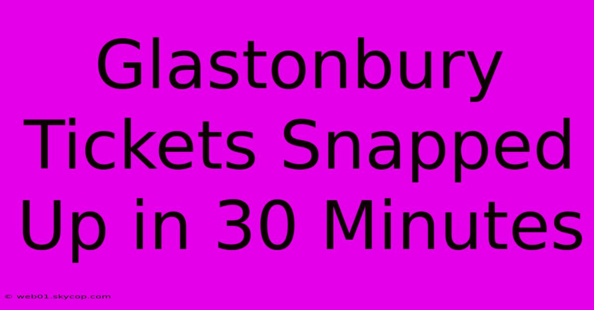 Glastonbury Tickets Snapped Up In 30 Minutes