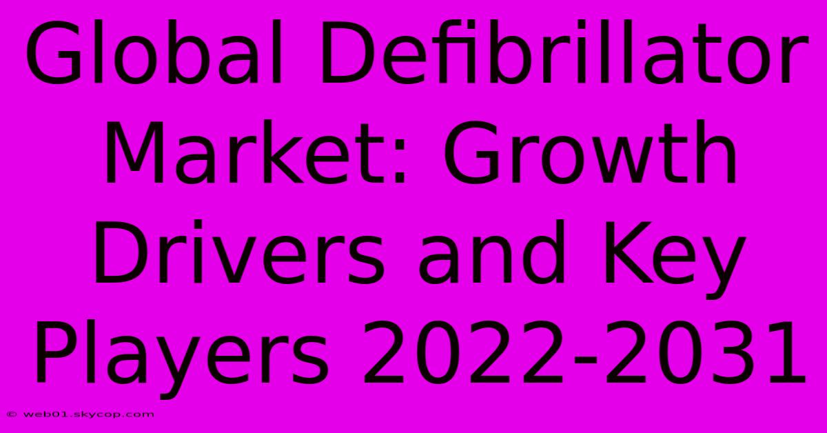 Global Defibrillator Market: Growth Drivers And Key Players 2022-2031 