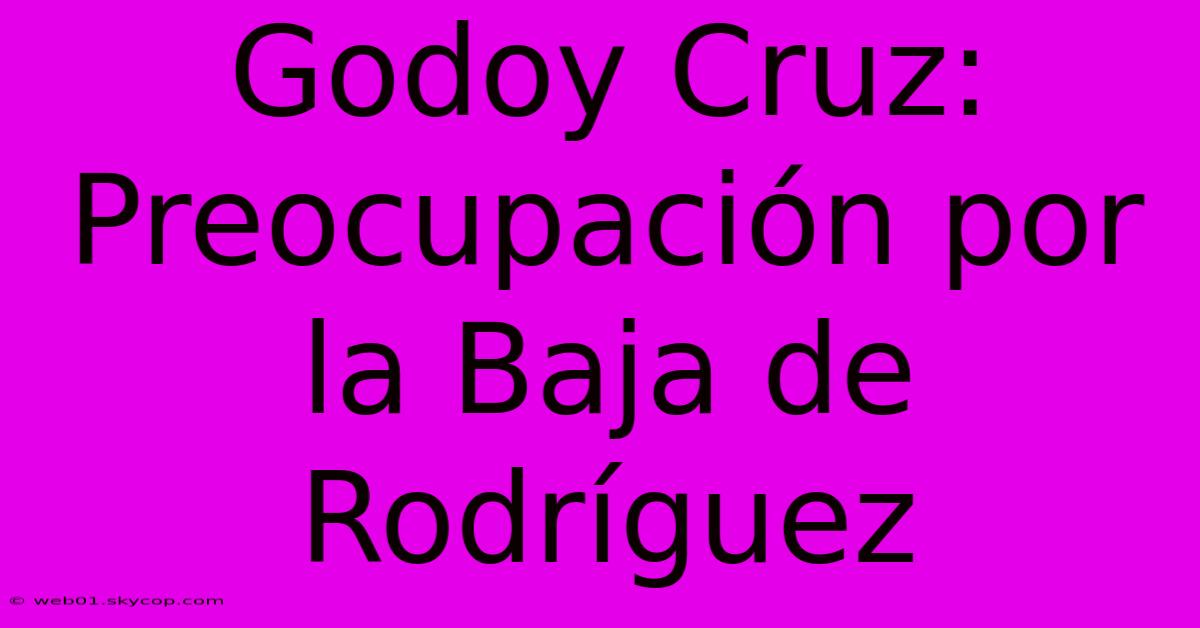 Godoy Cruz: Preocupación Por La Baja De Rodríguez 