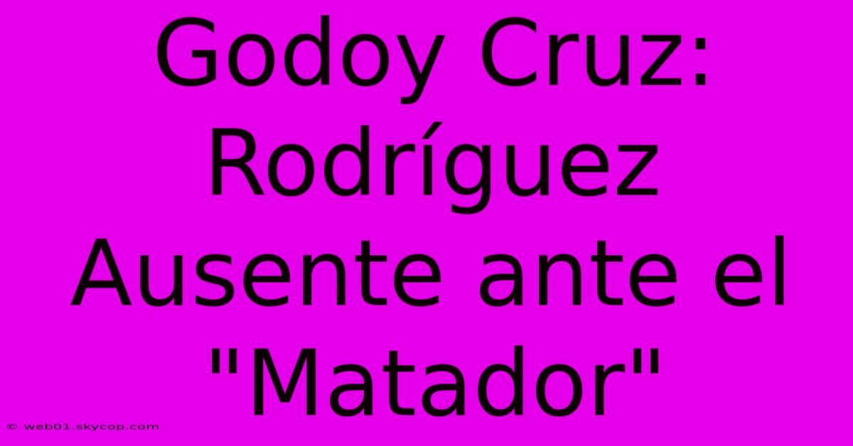 Godoy Cruz: Rodríguez Ausente Ante El 