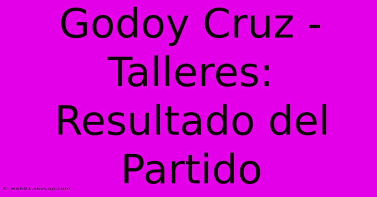 Godoy Cruz - Talleres: Resultado Del Partido