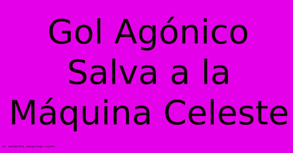 Gol Agónico Salva A La Máquina Celeste 