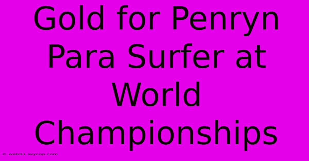 Gold For Penryn Para Surfer At World Championships