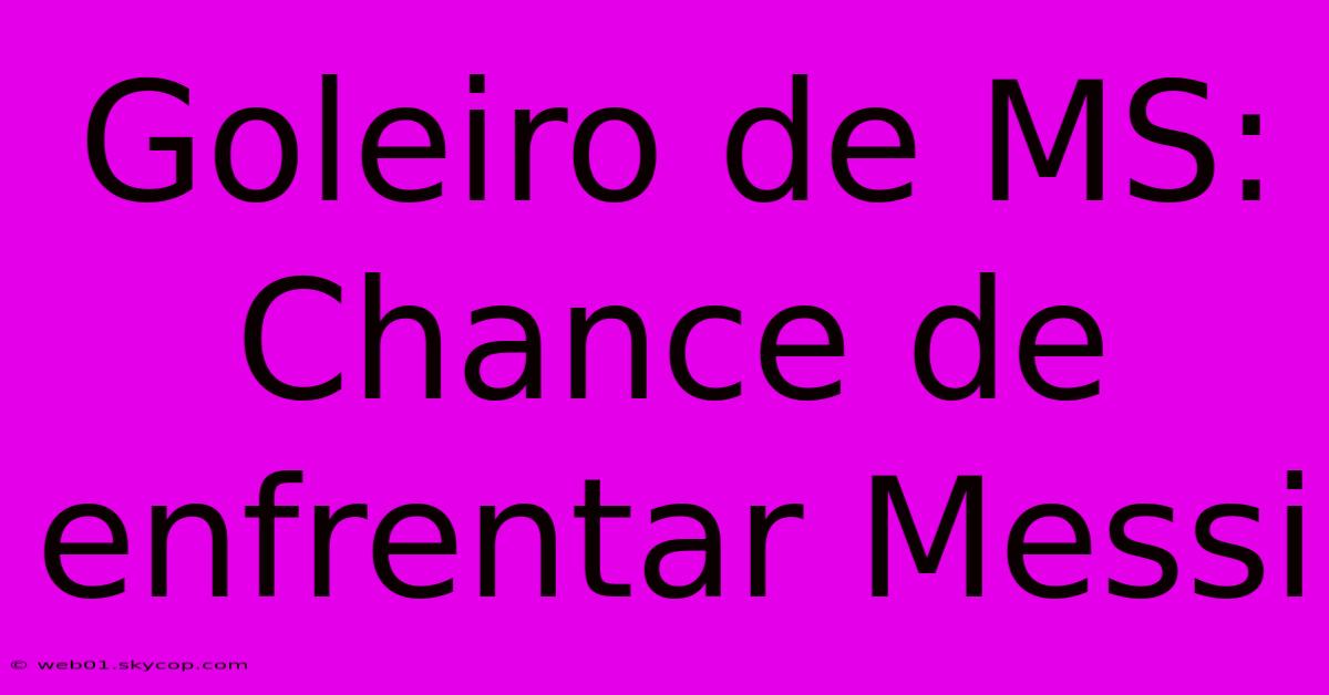 Goleiro De MS: Chance De Enfrentar Messi