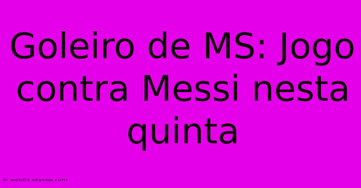 Goleiro De MS: Jogo Contra Messi Nesta Quinta