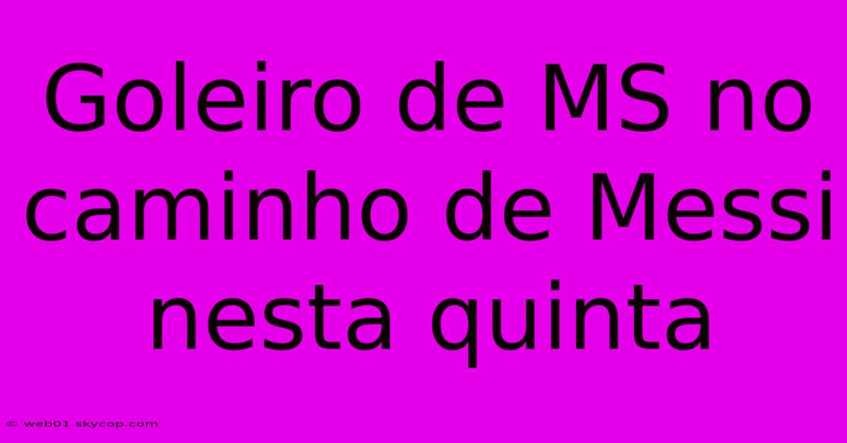 Goleiro De MS No Caminho De Messi Nesta Quinta 