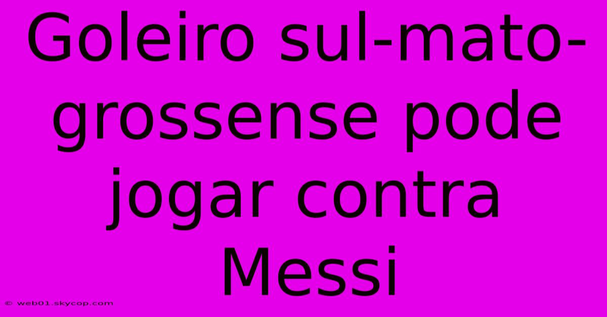 Goleiro Sul-mato-grossense Pode Jogar Contra Messi