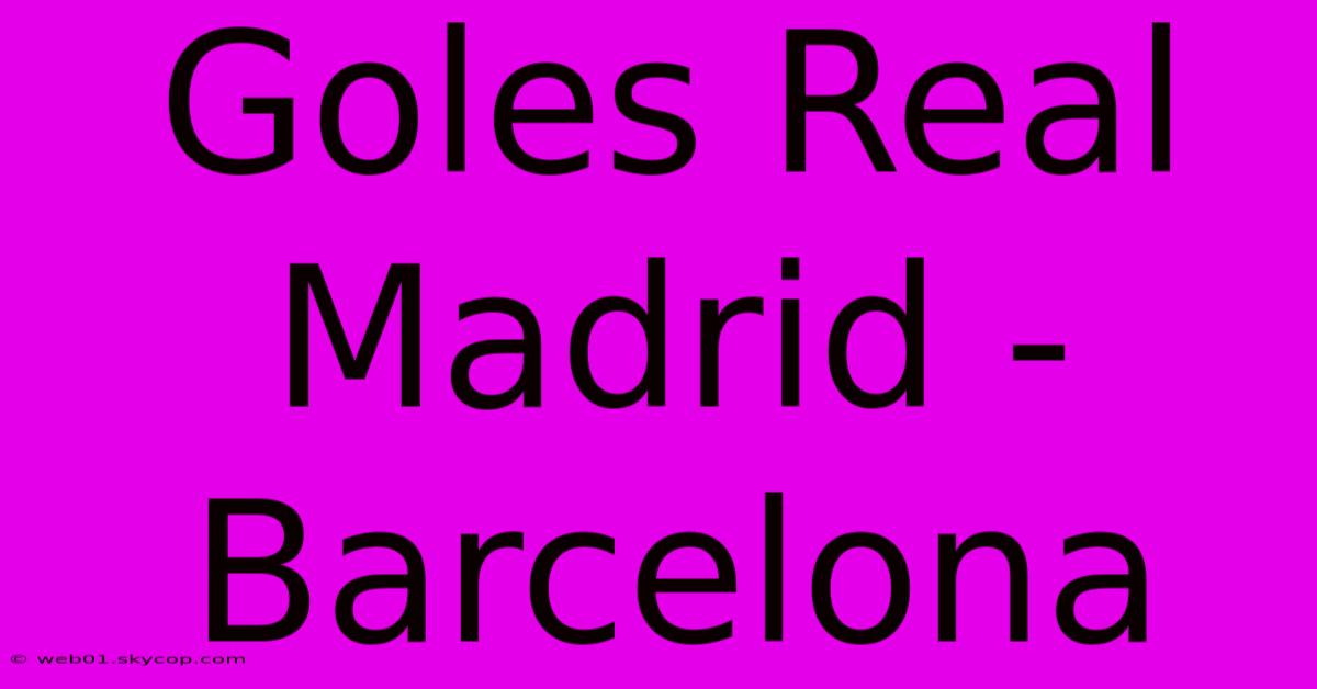 Goles Real Madrid - Barcelona