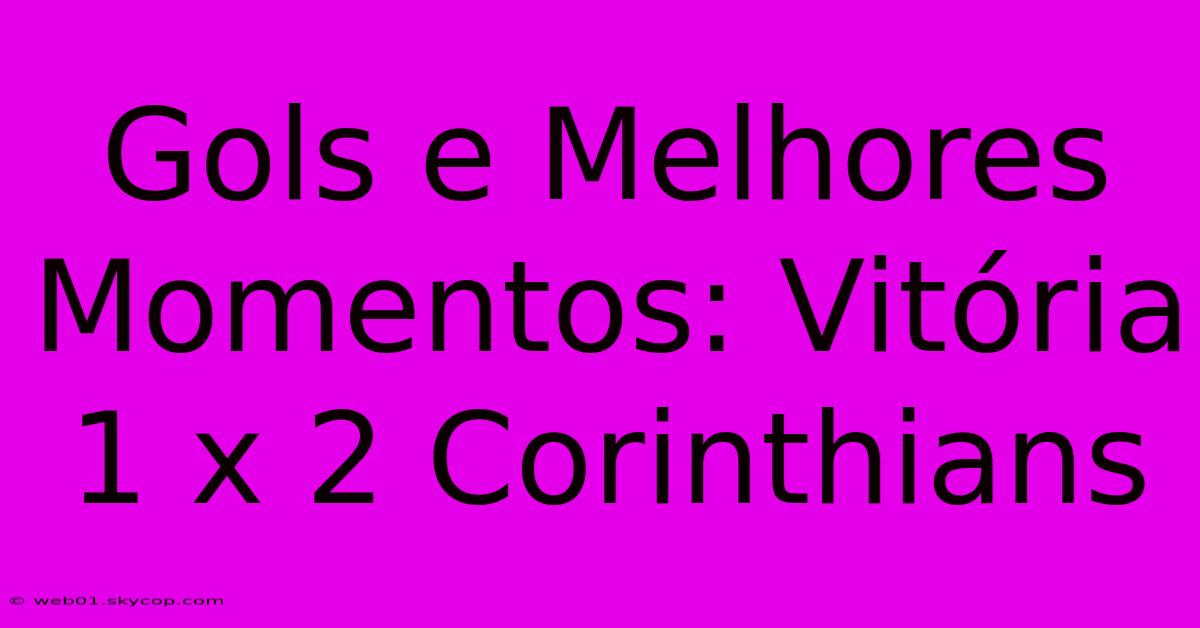 Gols E Melhores Momentos: Vitória 1 X 2 Corinthians 