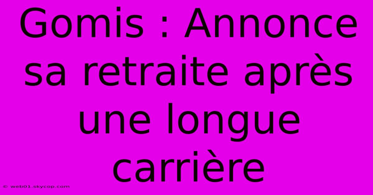 Gomis : Annonce Sa Retraite Après Une Longue Carrière