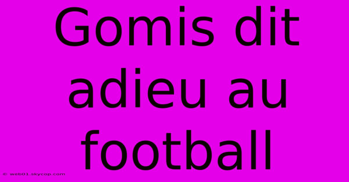 Gomis Dit Adieu Au Football