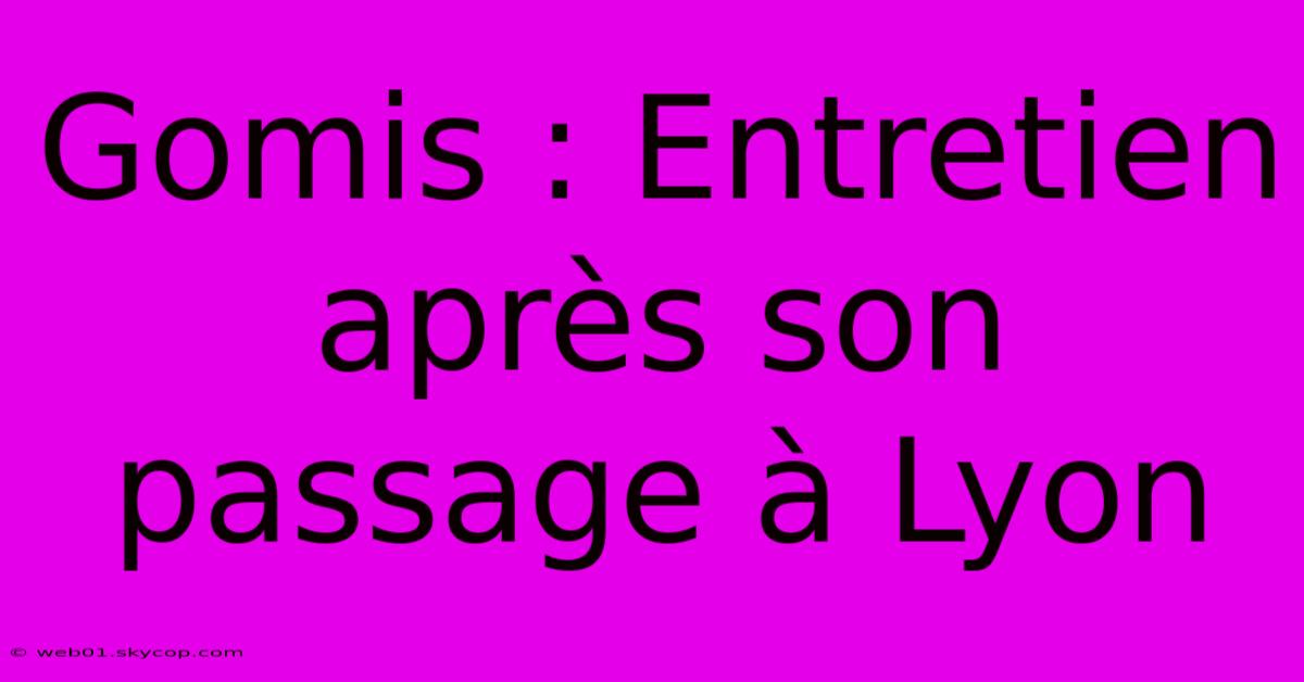 Gomis : Entretien Après Son Passage À Lyon