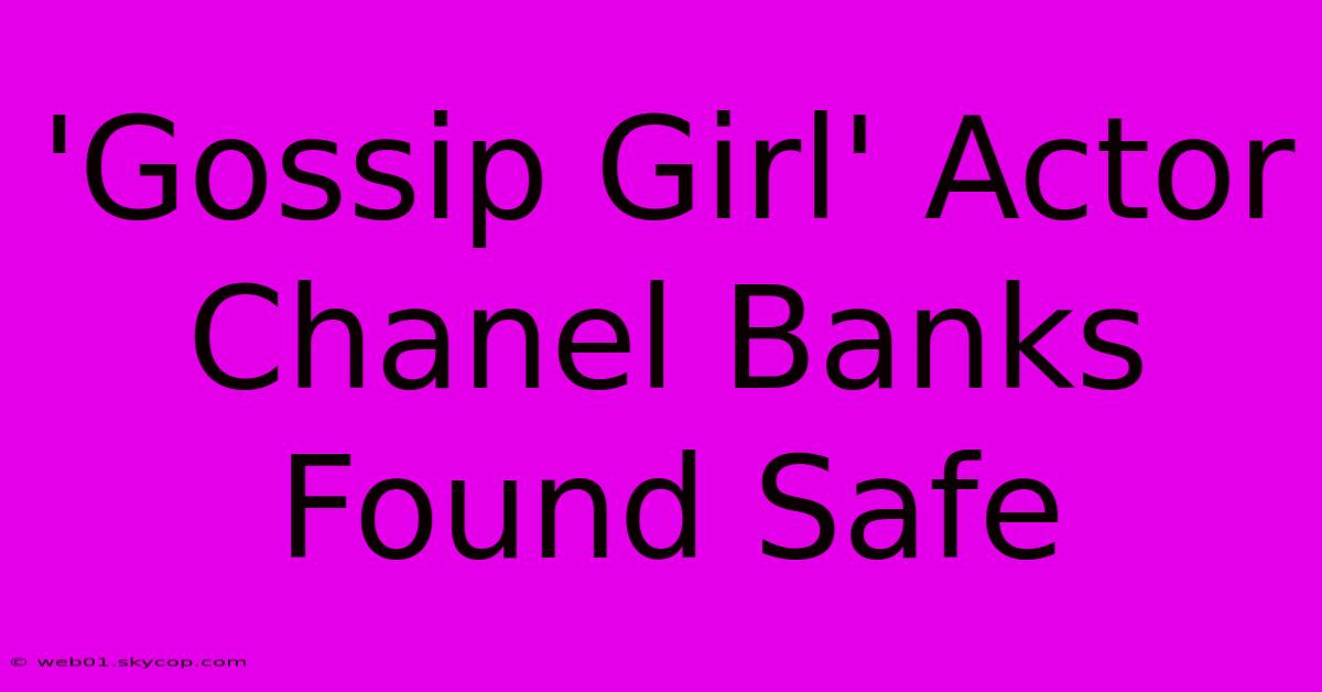 'Gossip Girl' Actor Chanel Banks Found Safe