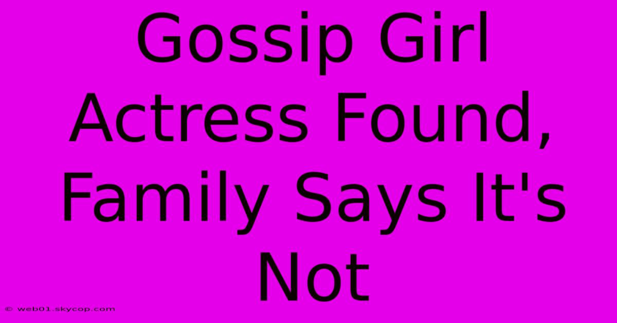 Gossip Girl Actress Found, Family Says It's Not 