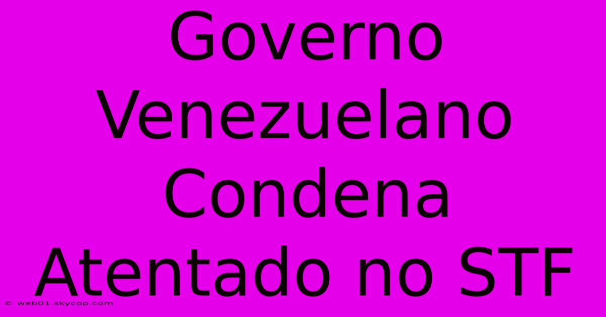 Governo Venezuelano Condena Atentado No STF