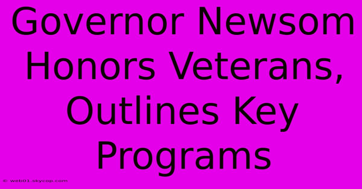 Governor Newsom Honors Veterans, Outlines Key Programs