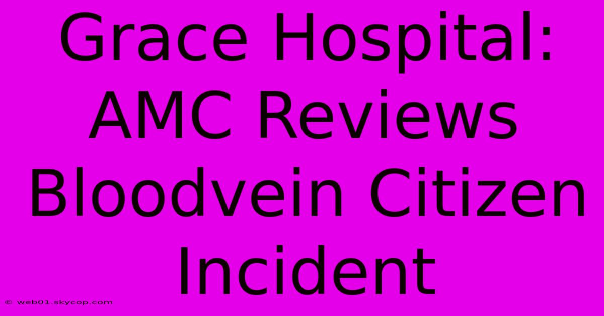 Grace Hospital: AMC Reviews Bloodvein Citizen Incident