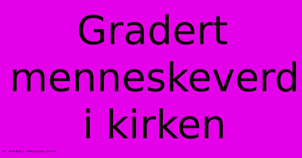 Gradert Menneskeverd I Kirken