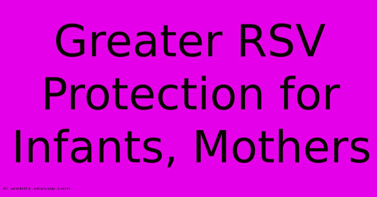 Greater RSV Protection For Infants, Mothers 