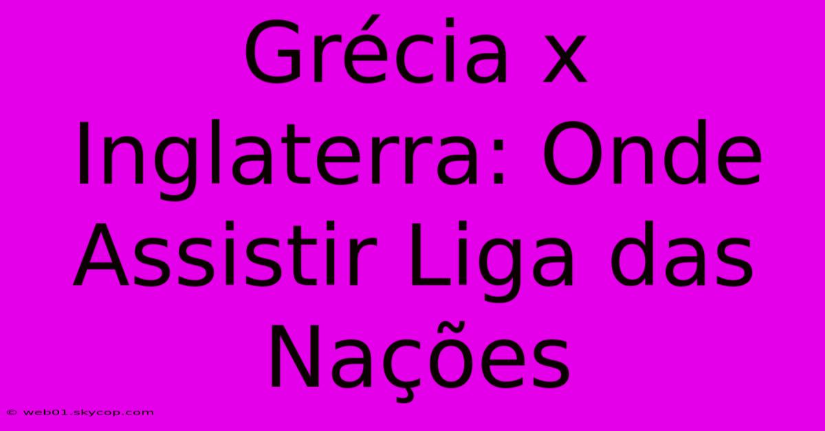 Grécia X Inglaterra: Onde Assistir Liga Das Nações