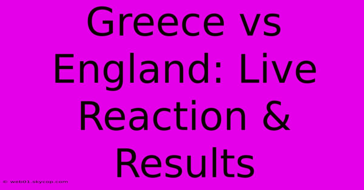 Greece Vs England: Live Reaction & Results 