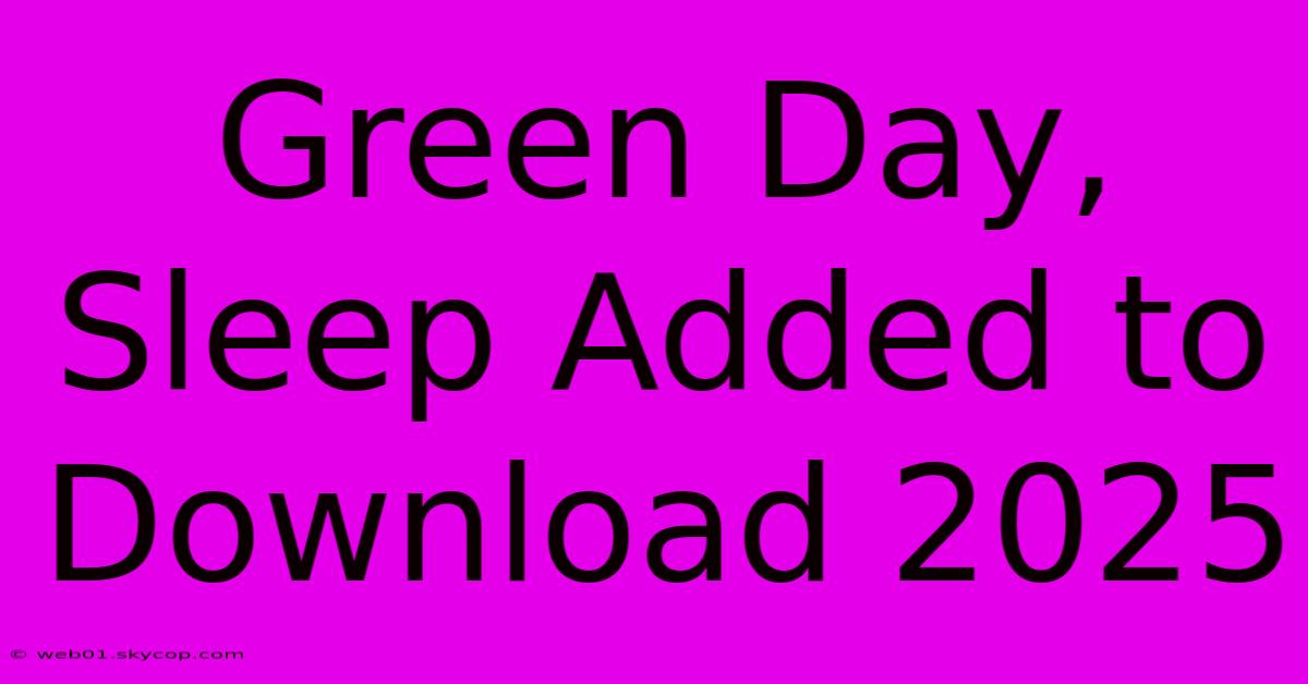 Green Day, Sleep Added To Download 2025