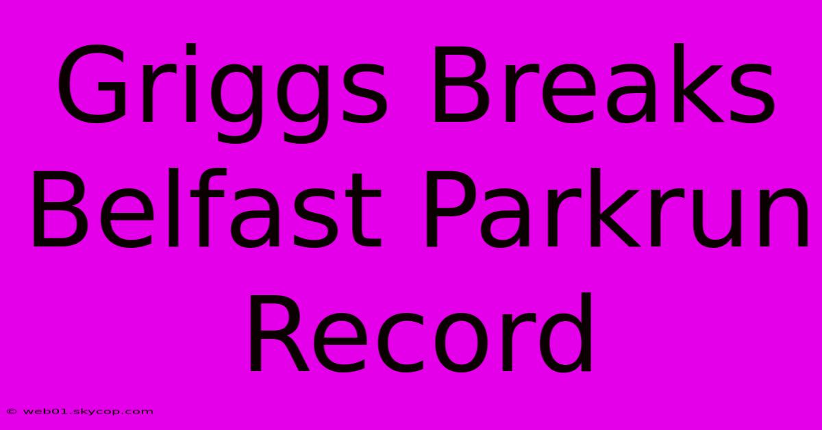 Griggs Breaks Belfast Parkrun Record