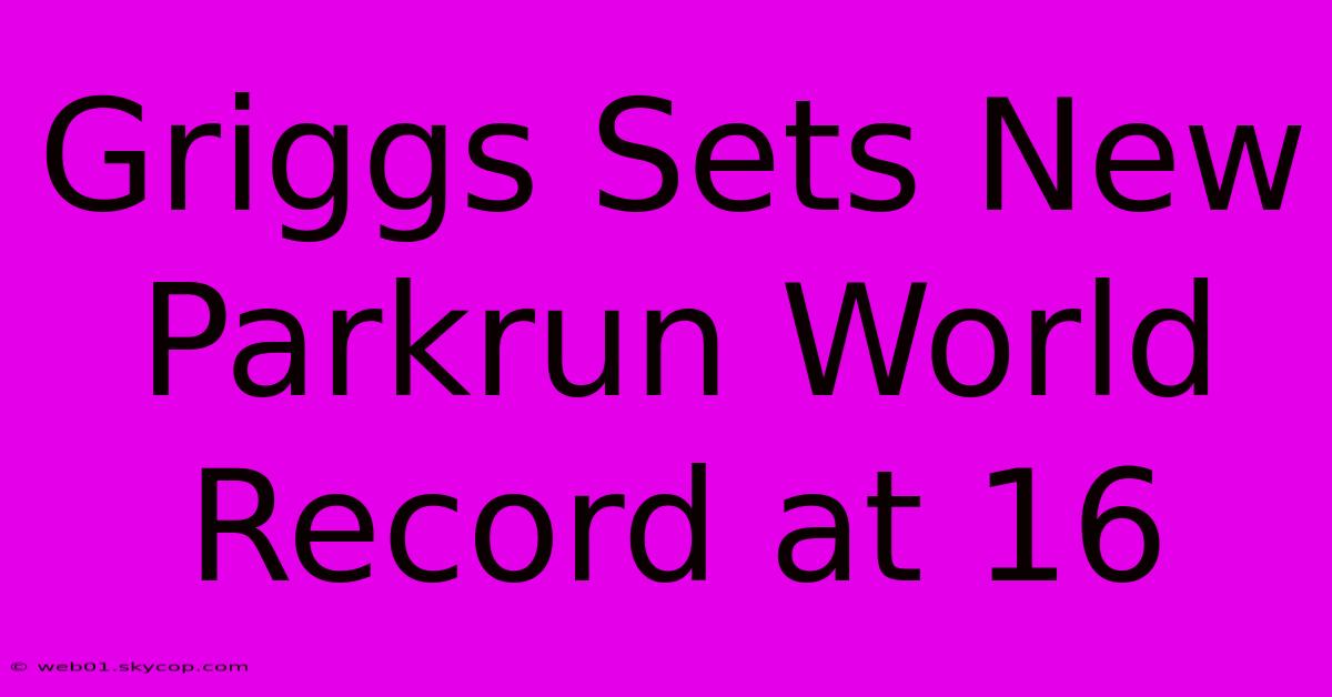 Griggs Sets New Parkrun World Record At 16 