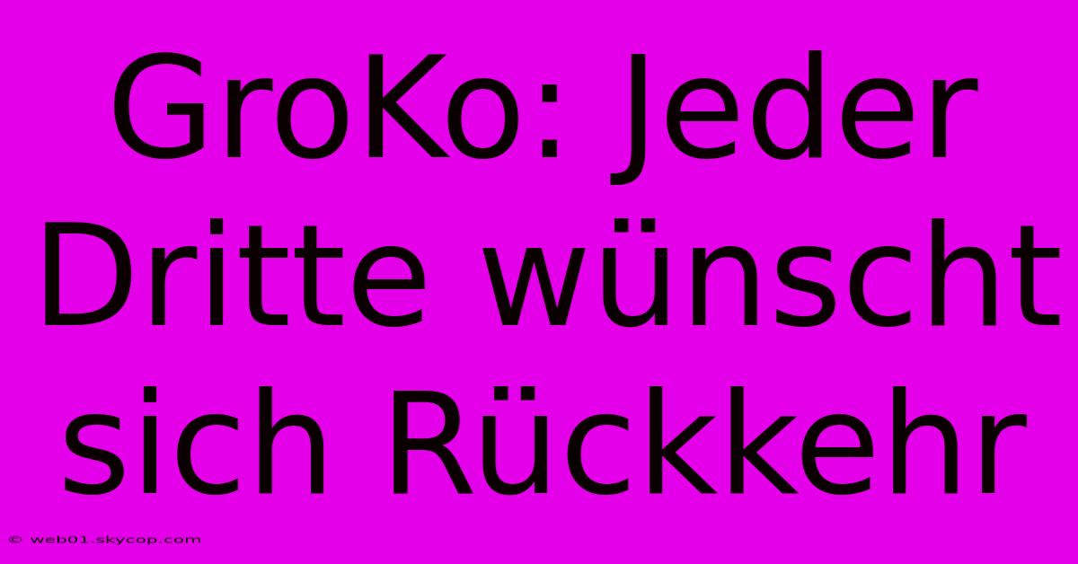 GroKo: Jeder Dritte Wünscht Sich Rückkehr