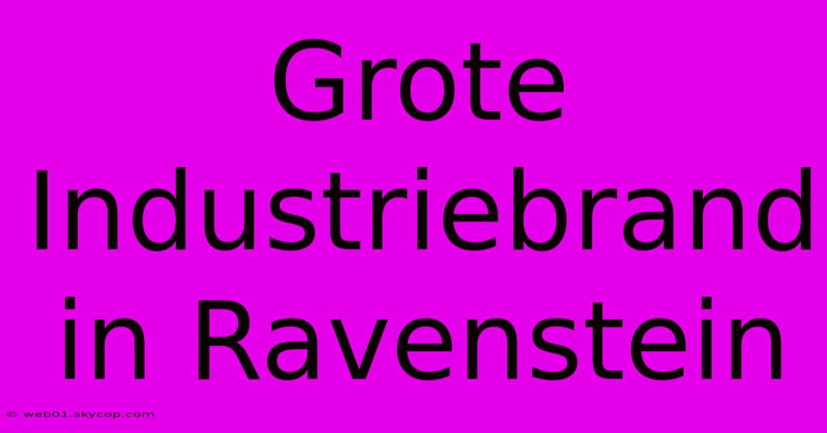 Grote Industriebrand In Ravenstein