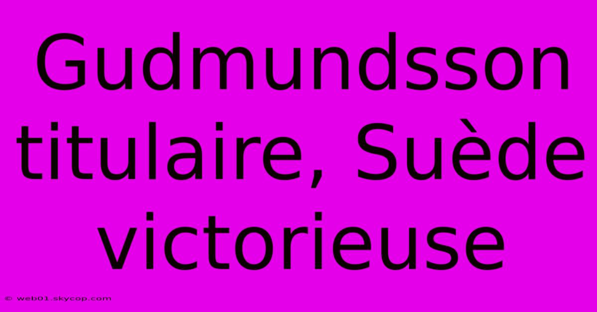 Gudmundsson Titulaire, Suède Victorieuse