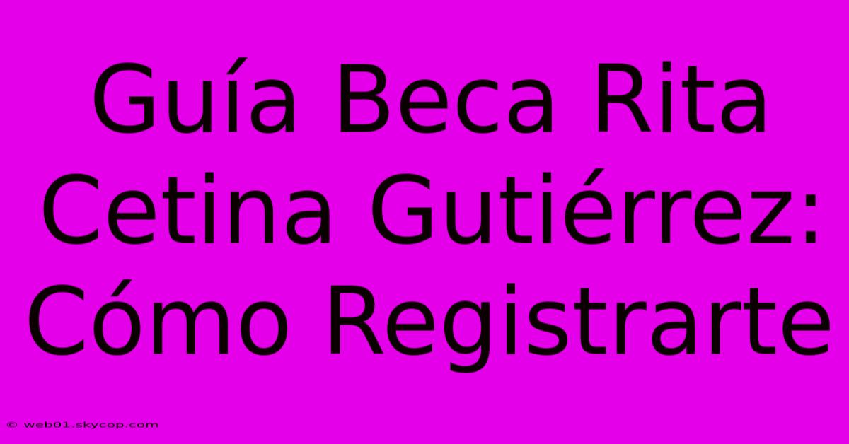 Guía Beca Rita Cetina Gutiérrez: Cómo Registrarte