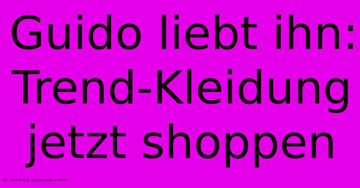 Guido Liebt Ihn: Trend-Kleidung Jetzt Shoppen