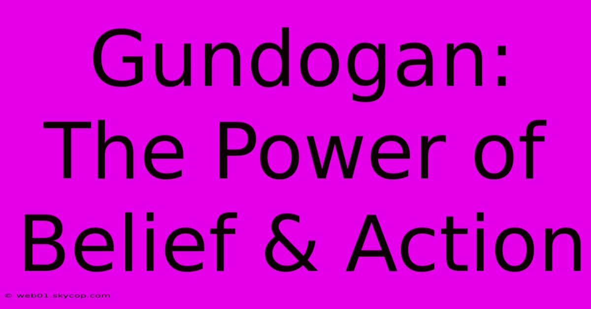 Gundogan: The Power Of Belief & Action 