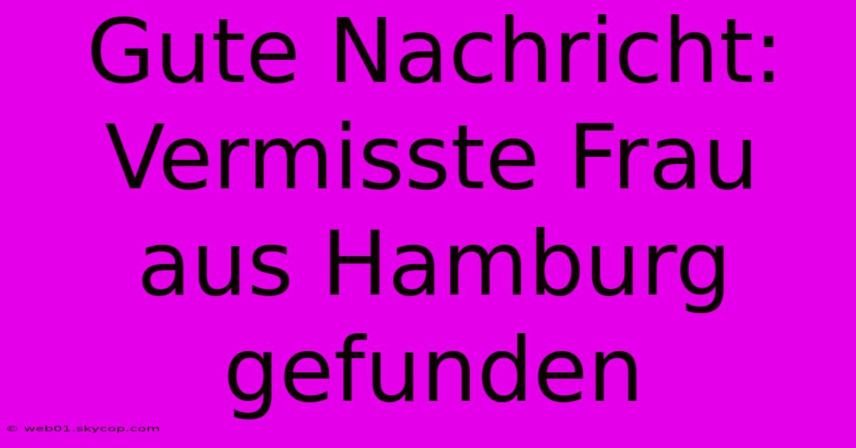 Gute Nachricht: Vermisste Frau Aus Hamburg Gefunden